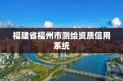 福建省福州市測繪資質(zhì)信用系統(tǒng)