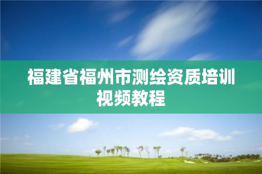 福建省福州市測繪資質培訓視頻教程