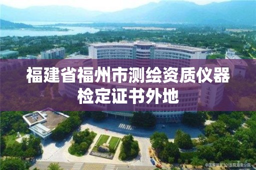 福建省福州市測(cè)繪資質(zhì)儀器檢定證書外地