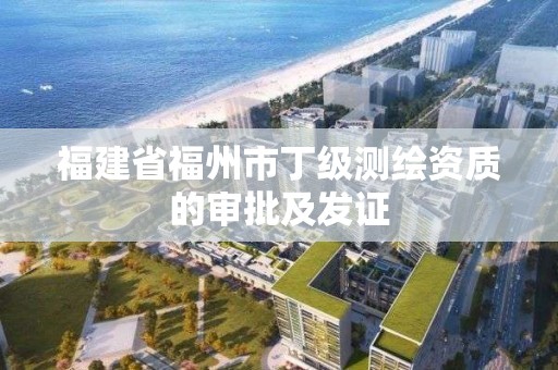 福建省福州市丁級測繪資質的審批及發證