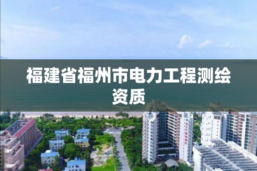 福建省福州市電力工程測繪資質