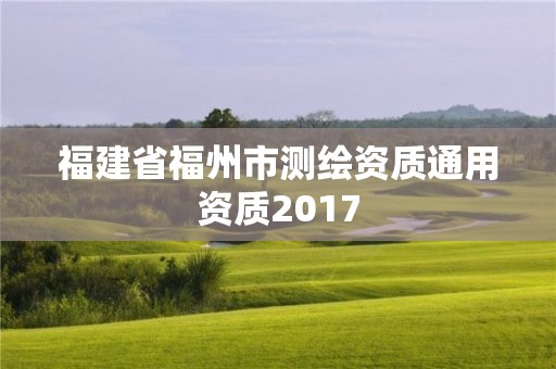 福建省福州市測繪資質通用資質2017