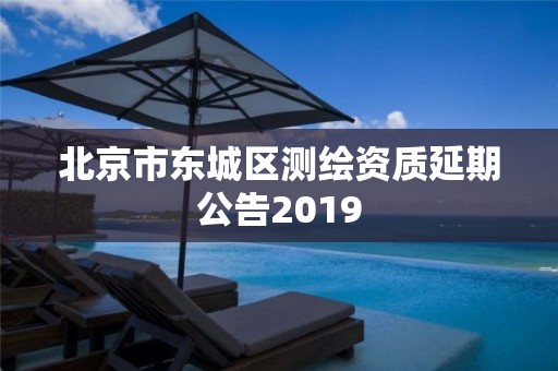 北京市東城區(qū)測繪資質延期公告2019