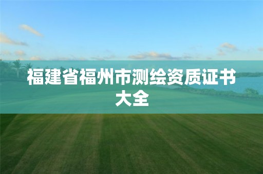 福建省福州市測繪資質證書大全