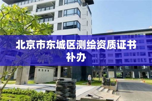 北京市東城區測繪資質證書補辦