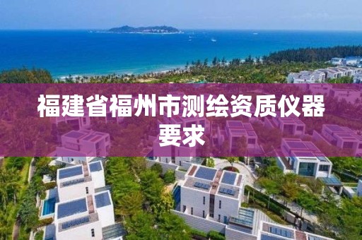 福建省福州市測繪資質(zhì)儀器要求