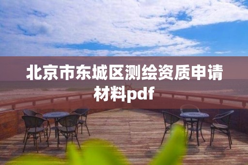 北京市東城區測繪資質申請材料pdf