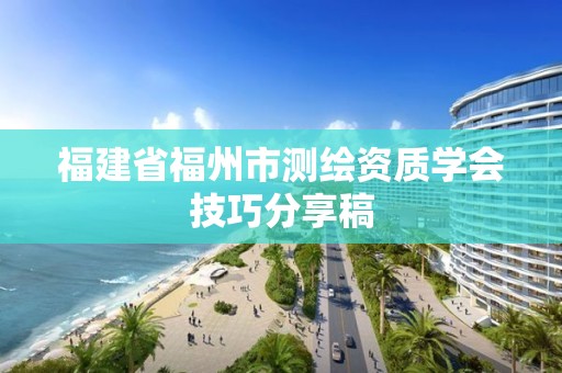 福建省福州市測繪資質學會技巧分享稿