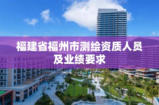 福建省福州市測繪資質人員及業績要求