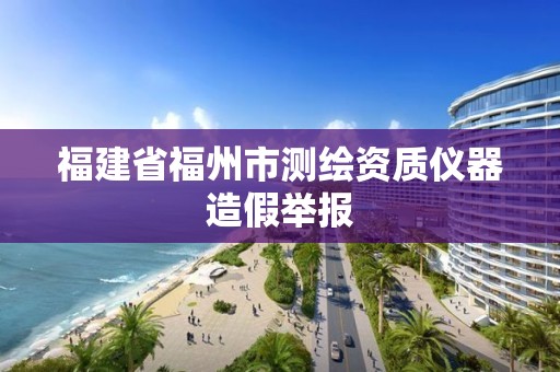 福建省福州市測繪資質儀器造假舉報