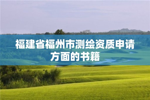 福建省福州市測繪資質申請方面的書籍