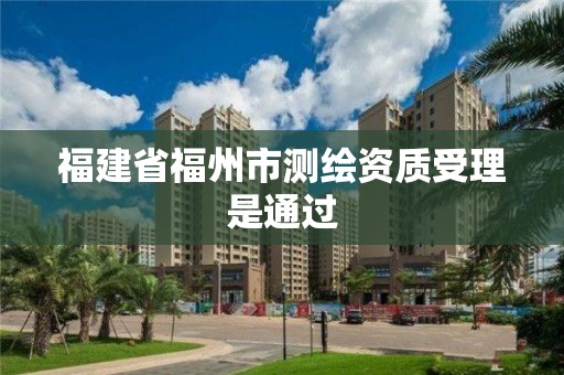 福建省福州市測繪資質受理是通過