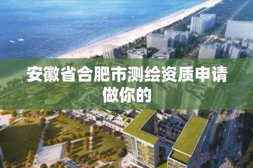 安徽省合肥市測繪資質申請做你的