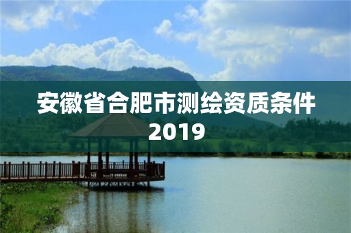 安徽省合肥市測繪資質條件2019