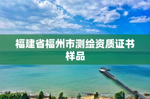 福建省福州市測(cè)繪資質(zhì)證書(shū)樣品