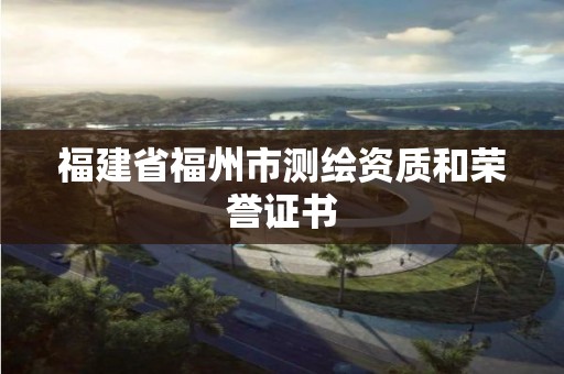 福建省福州市測繪資質和榮譽證書