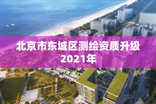 北京市東城區測繪資質升級2021年