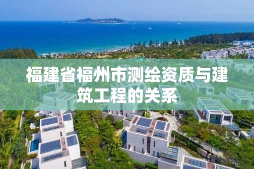 福建省福州市測繪資質與建筑工程的關系