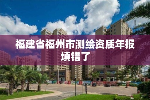 福建省福州市測繪資質年報填錯了