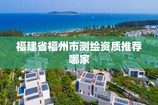 福建省福州市測繪資質推薦哪家