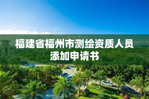 福建省福州市測繪資質人員添加申請書