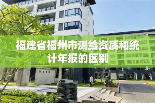 福建省福州市測繪資質和統計年報的區別