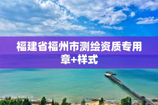 福建省福州市測繪資質(zhì)專用章+樣式