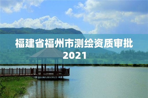 福建省福州市測繪資質審批2021