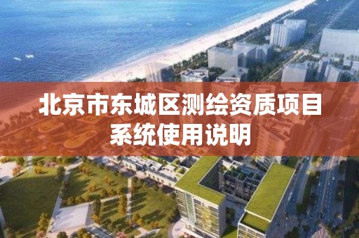 北京市東城區測繪資質項目系統使用說明