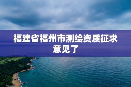 福建省福州市測繪資質征求意見了