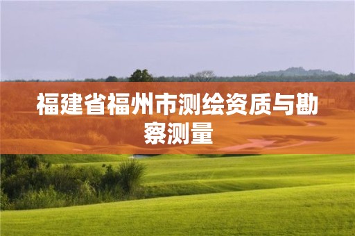 福建省福州市測(cè)繪資質(zhì)與勘察測(cè)量