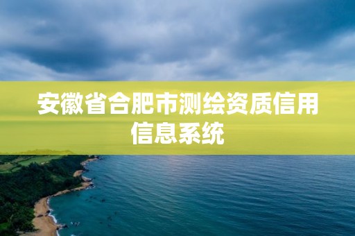 安徽省合肥市測繪資質信用信息系統