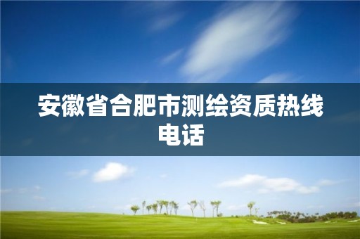 安徽省合肥市測繪資質熱線電話