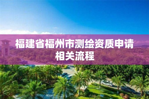 福建省福州市測繪資質申請相關流程