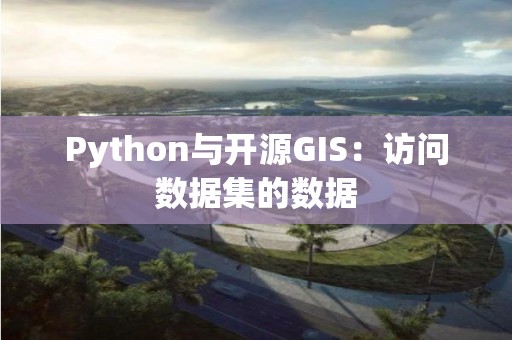 Python與開源GIS：訪問數(shù)據(jù)集的數(shù)據(jù)