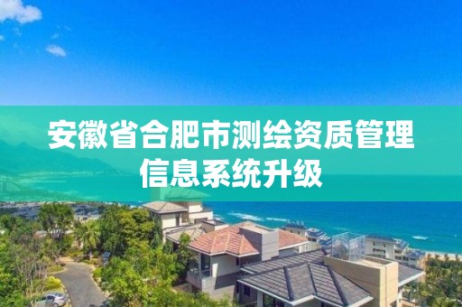 安徽省合肥市測繪資質管理信息系統升級