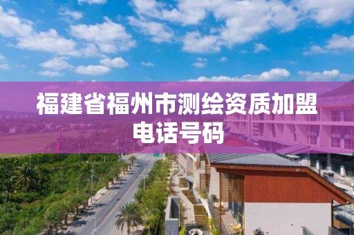 福建省福州市測繪資質加盟電話號碼