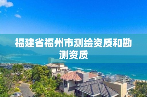 福建省福州市測繪資質和勘測資質