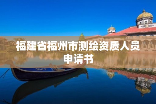 福建省福州市測繪資質人員申請書