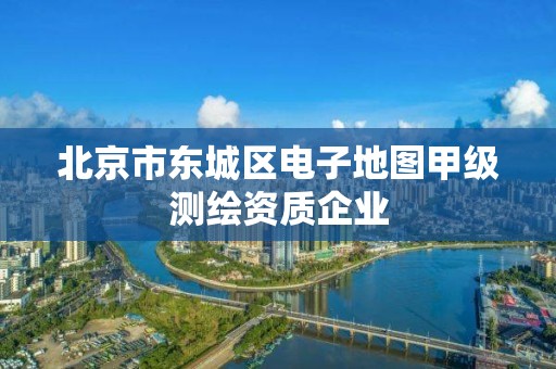 北京市東城區電子地圖甲級測繪資質企業