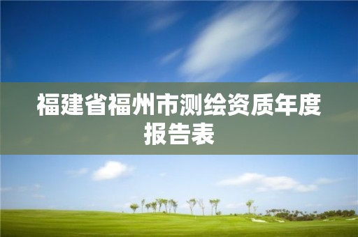 福建省福州市測繪資質年度報告表