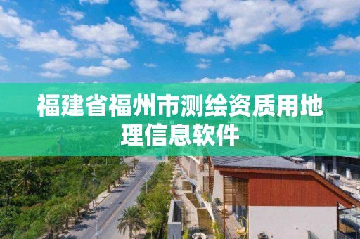 福建省福州市測繪資質用地理信息軟件