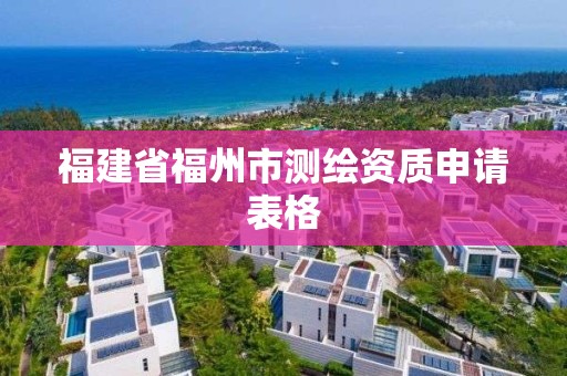 福建省福州市測繪資質申請表格