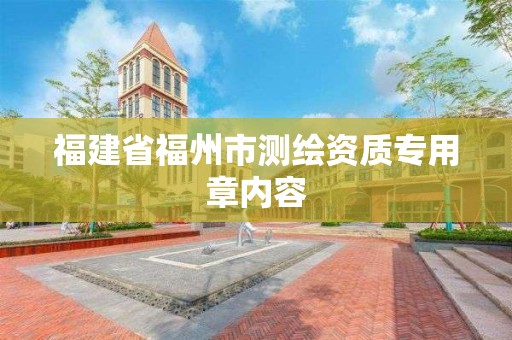 福建省福州市測繪資質(zhì)專用章內(nèi)容