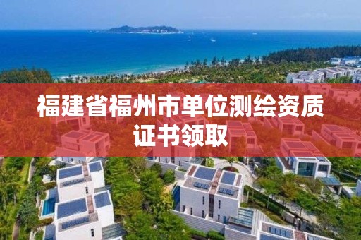 福建省福州市單位測繪資質(zhì)證書領(lǐng)取