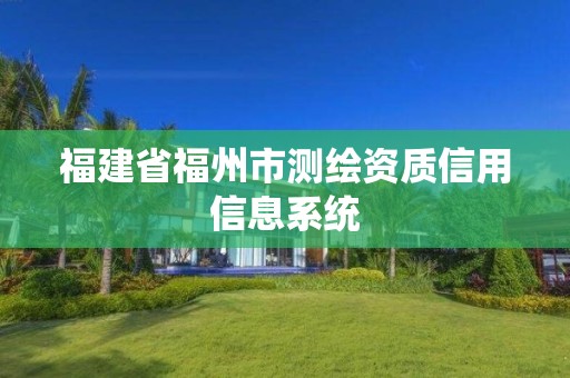 福建省福州市測繪資質信用信息系統