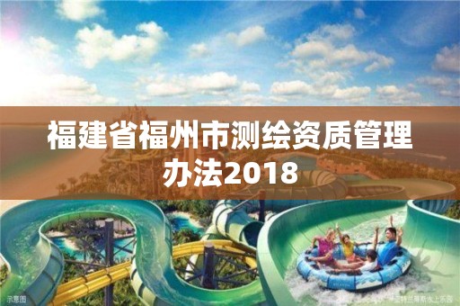 福建省福州市測繪資質管理辦法2018