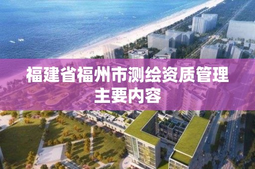 福建省福州市測繪資質管理主要內容