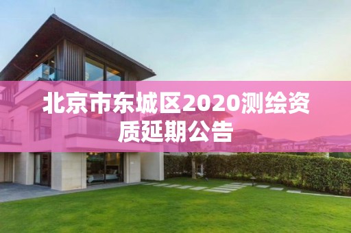 北京市東城區(qū)2020測繪資質(zhì)延期公告