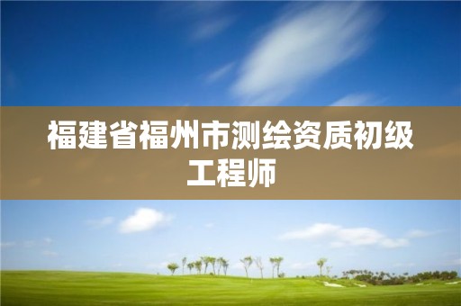 福建省福州市測繪資質初級工程師